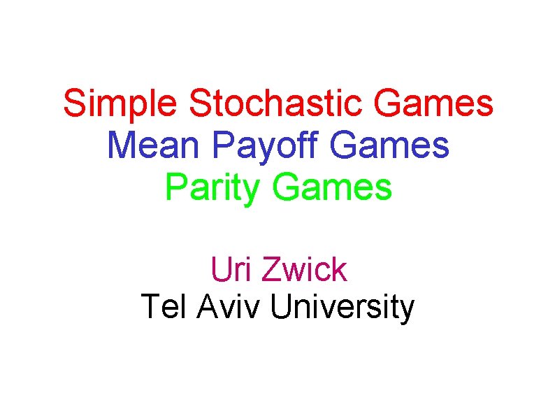 Simple Stochastic Games Mean Payoff Games Parity Games Uri Zwick Tel Aviv University 