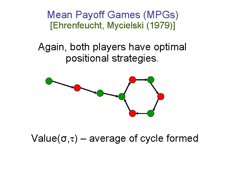 Mean Payoff Games (MPGs) [Ehrenfeucht, Mycielski (1979)] Again, both players have optimal positional strategies.