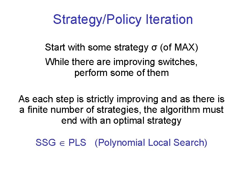 Strategy/Policy Iteration Start with some strategy σ (of MAX) While there are improving switches,