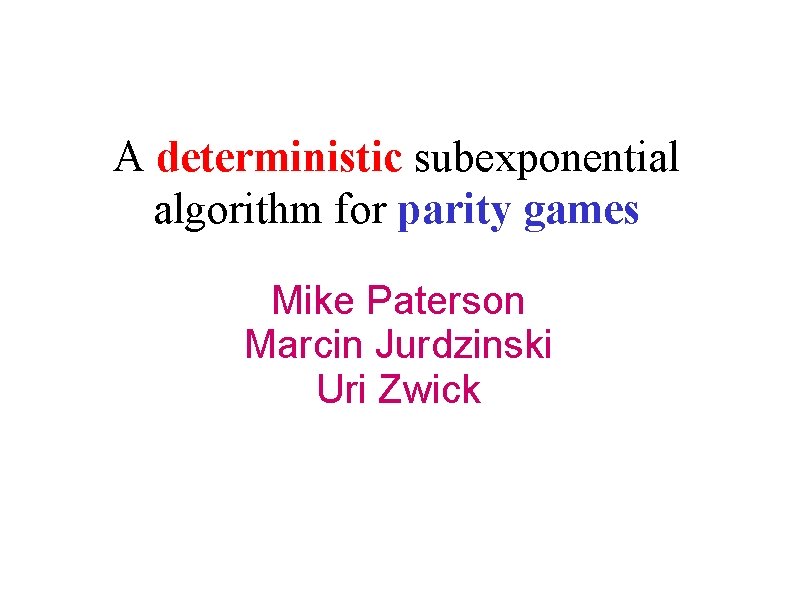 A deterministic subexponential algorithm for parity games Mike Paterson Marcin Jurdzinski Uri Zwick 