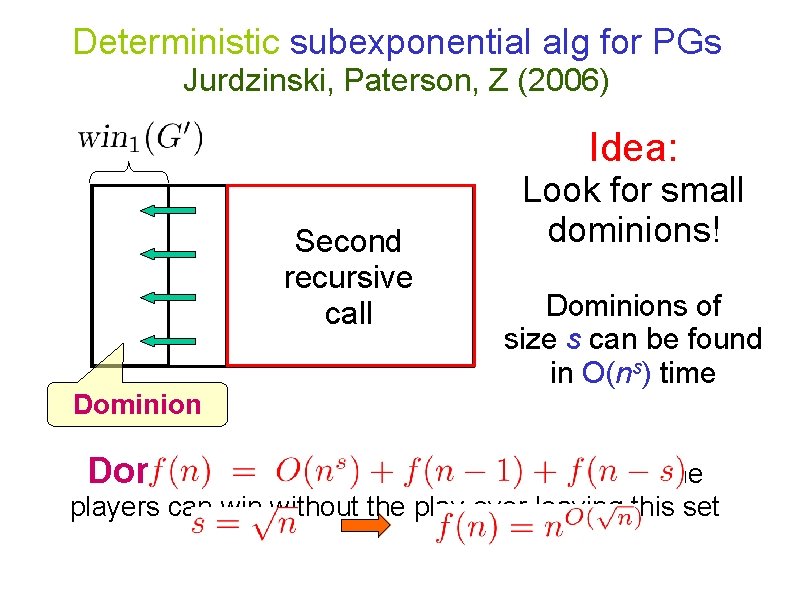 Deterministic subexponential alg for PGs Jurdzinski, Paterson, Z (2006) Idea: Second recursive call Dominion