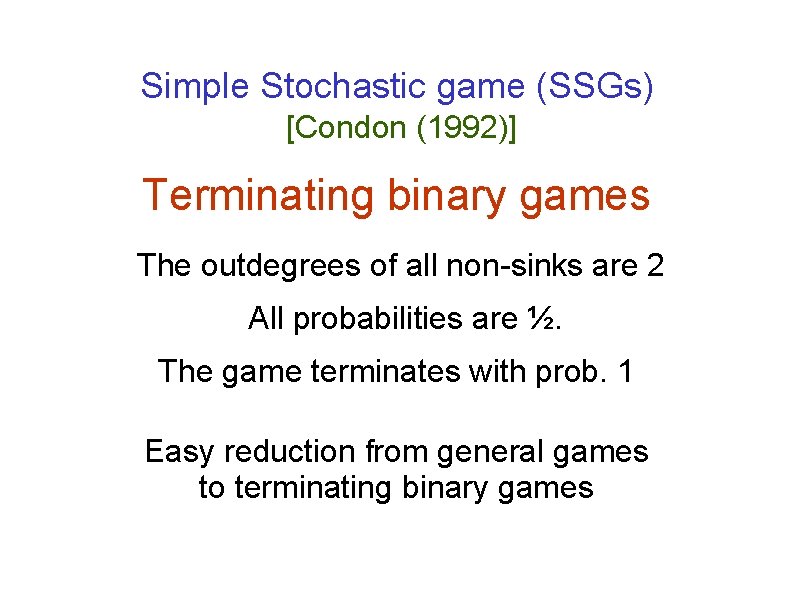 Simple Stochastic game (SSGs) [Condon (1992)] Terminating binary games The outdegrees of all non-sinks