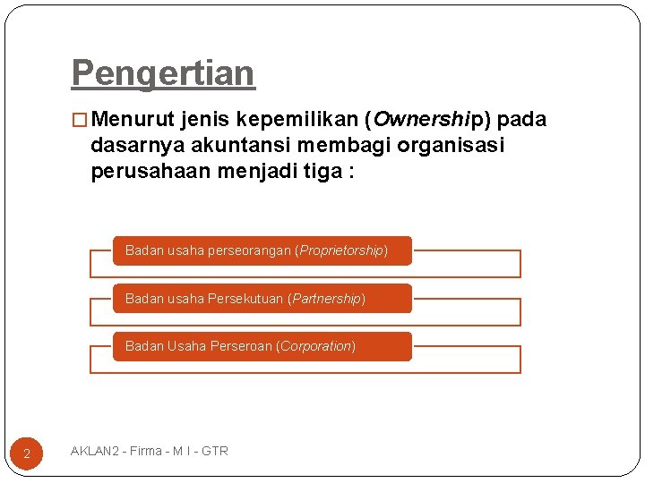 Pengertian � Menurut jenis kepemilikan (Ownership) pada dasarnya akuntansi membagi organisasi perusahaan menjadi tiga