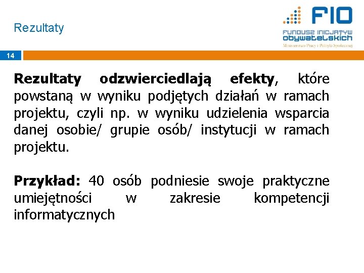 Rezultaty 14 Rezultaty odzwierciedlają efekty, które powstaną w wyniku podjętych działań w ramach projektu,