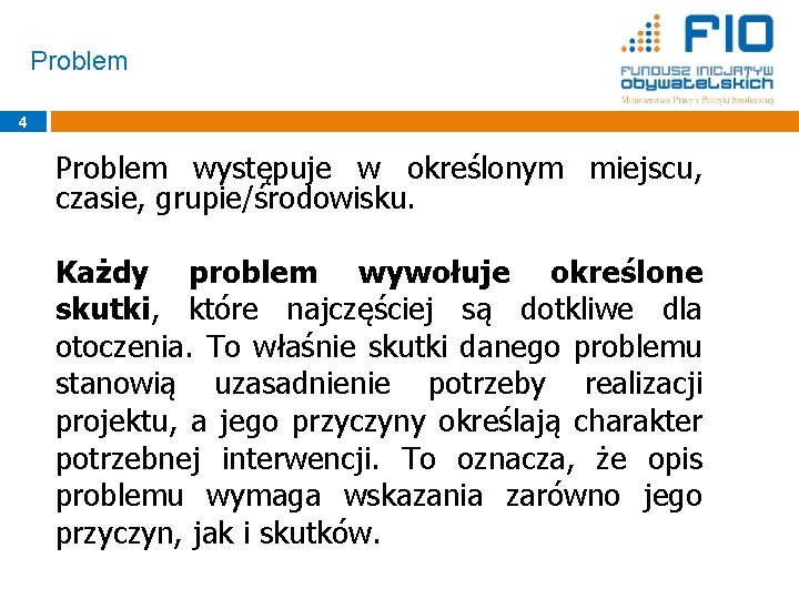 Problem 4 Problem występuje w określonym miejscu, czasie, grupie/środowisku. Każdy problem wywołuje określone skutki,