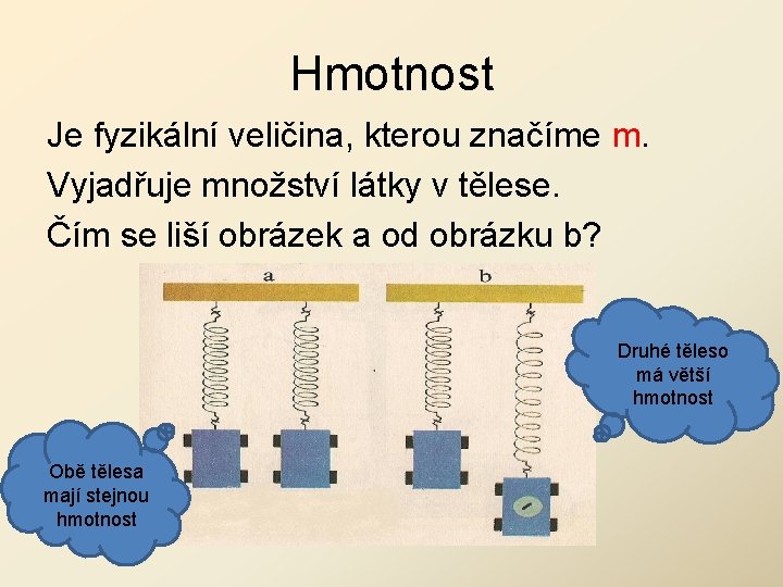 Hmotnost Je fyzikální veličina, kterou značíme m. Vyjadřuje množství látky v tělese. Čím se