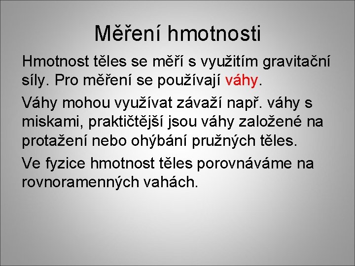 Měření hmotnosti Hmotnost těles se měří s využitím gravitační síly. Pro měření se používají