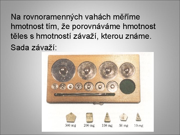 Na rovnoramenných vahách měříme hmotnost tím, že porovnáváme hmotnost těles s hmotností závaží, kterou Na rovnoramenných vahách měříme hmotnost tím, že porovnáváme hmotnost těles s hmotností závaží, kterou