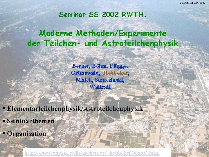 T. Hebbeker Jan. 2002 Seminar SS 2002 RWTH: Moderne Methoden/Experimente der Teilchen- und Astroteilchenphysik