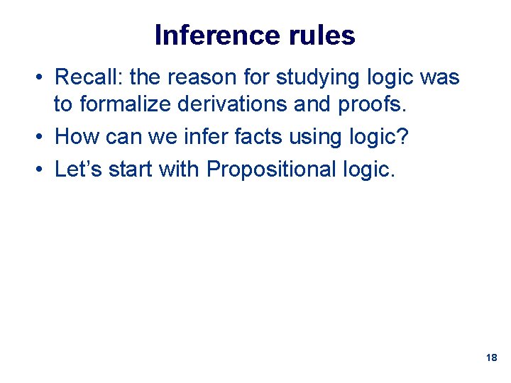 Inference rules • Recall: the reason for studying logic was to formalize derivations and