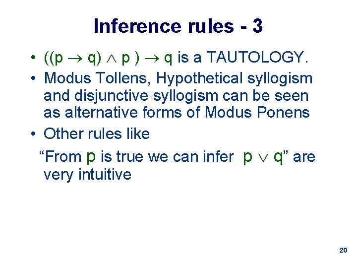 Inference rules - 3 • ((p q) p ) q is a TAUTOLOGY. •