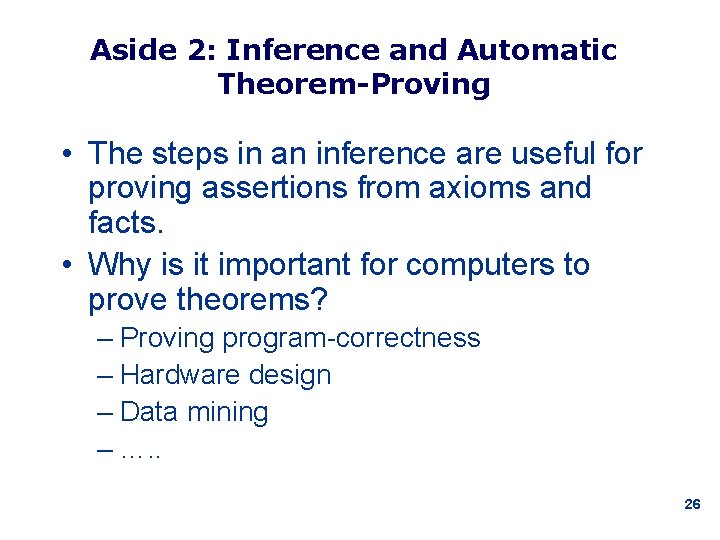 Aside 2: Inference and Automatic Theorem-Proving • The steps in an inference are useful