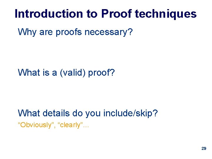 Introduction to Proof techniques Why are proofs necessary? What is a (valid) proof? What