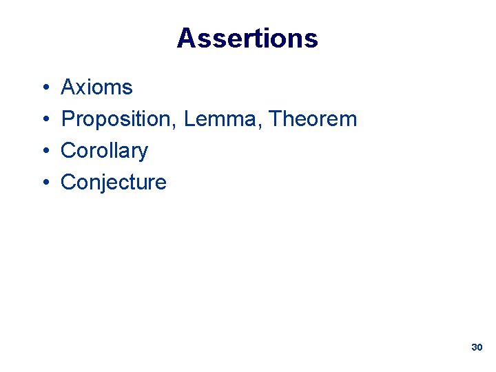 Assertions • • Axioms Proposition, Lemma, Theorem Corollary Conjecture 30 