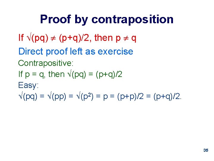 Proof by contraposition If (pq) (p+q)/2, then p q Direct proof left as exercise