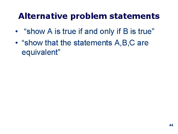 Alternative problem statements • “show A is true if and only if B is