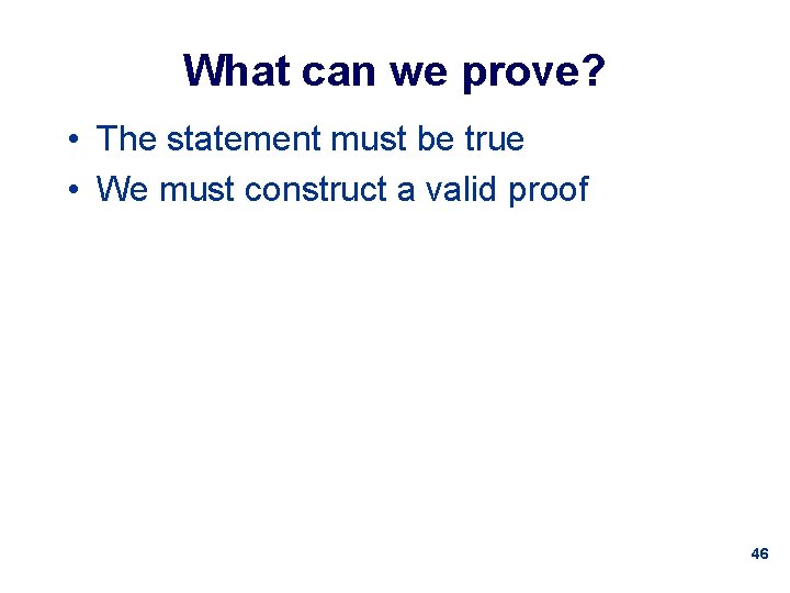 What can we prove? • The statement must be true • We must construct