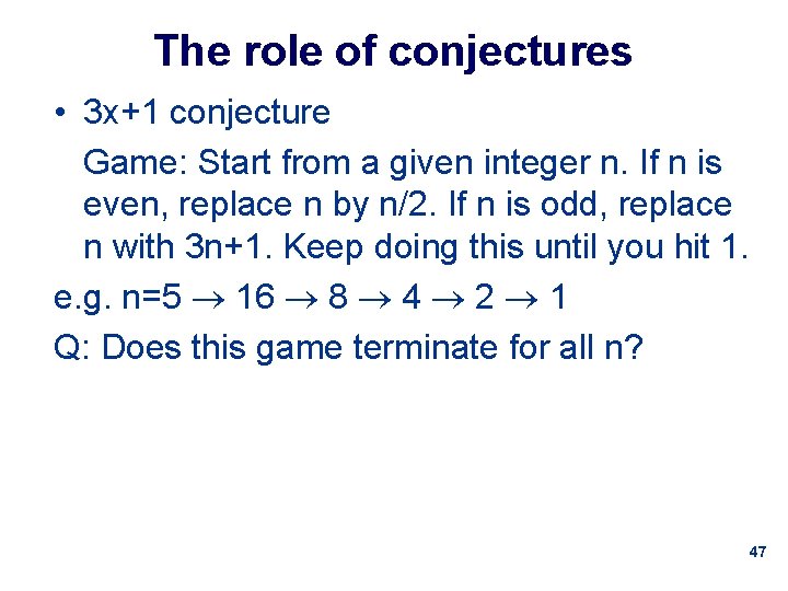 The role of conjectures • 3 x+1 conjecture Game: Start from a given integer