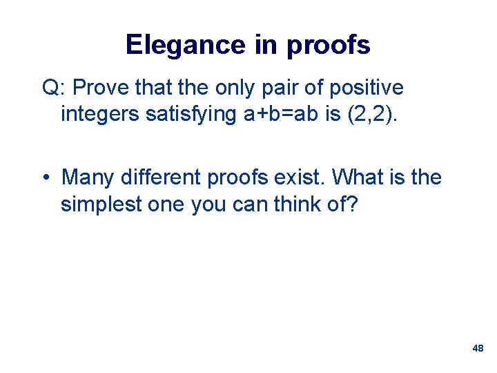 Elegance in proofs Q: Prove that the only pair of positive integers satisfying a+b=ab