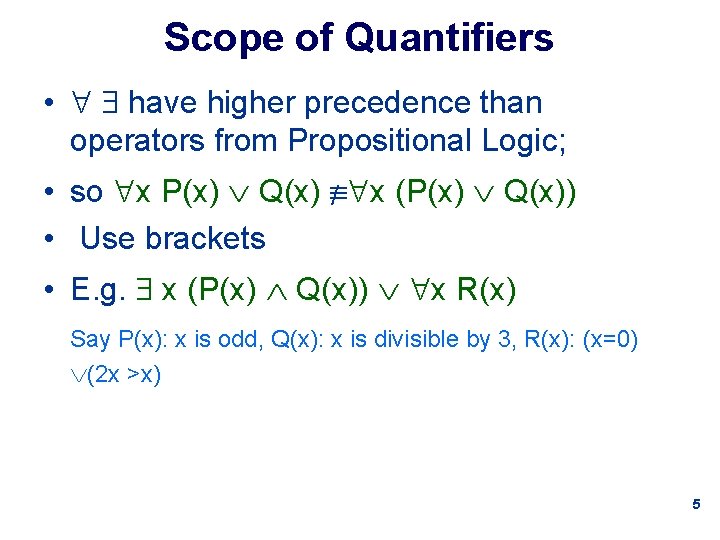 Scope of Quantifiers • have higher precedence than operators from Propositional Logic; • so