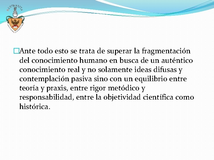 �Ante todo esto se trata de superar la fragmentación del conocimiento humano en busca �Ante todo esto se trata de superar la fragmentación del conocimiento humano en busca