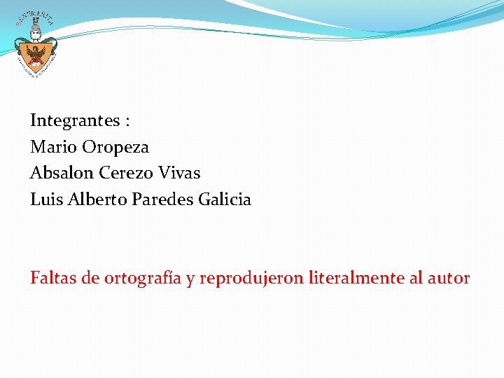 Integrantes : Mario Oropeza Absalon Cerezo Vivas Luis Alberto Paredes Galicia Faltas de ortografía Integrantes : Mario Oropeza Absalon Cerezo Vivas Luis Alberto Paredes Galicia Faltas de ortografía