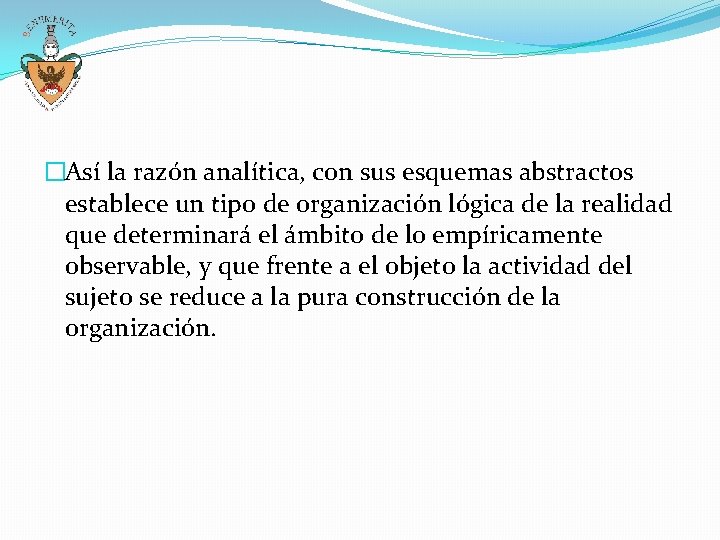 �Así la razón analítica, con sus esquemas abstractos establece un tipo de organización lógica �Así la razón analítica, con sus esquemas abstractos establece un tipo de organización lógica