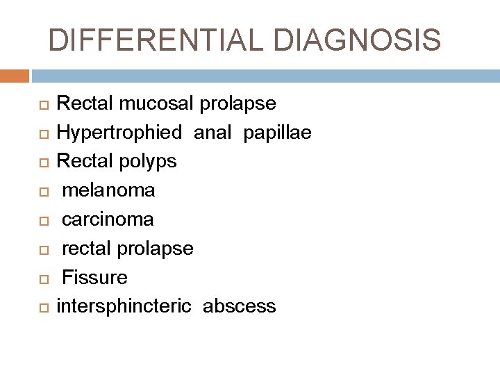 DIFFERENTIAL DIAGNOSIS Rectal mucosal prolapse Hypertrophied anal papillae Rectal polyps melanoma carcinoma rectal prolapse