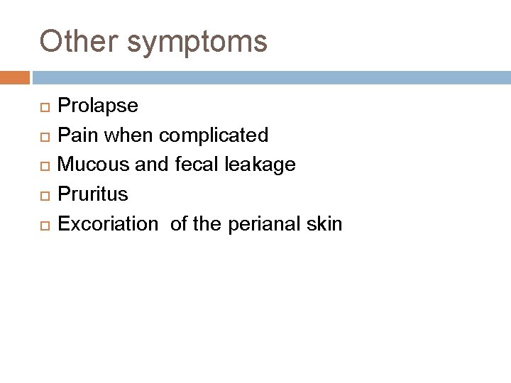 Other symptoms Prolapse Pain when complicated Mucous and fecal leakage Pruritus Excoriation of the