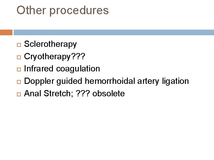 Other procedures Sclerotherapy Cryotherapy? ? ? Infrared coagulation Doppler guided hemorrhoidal artery ligation Anal