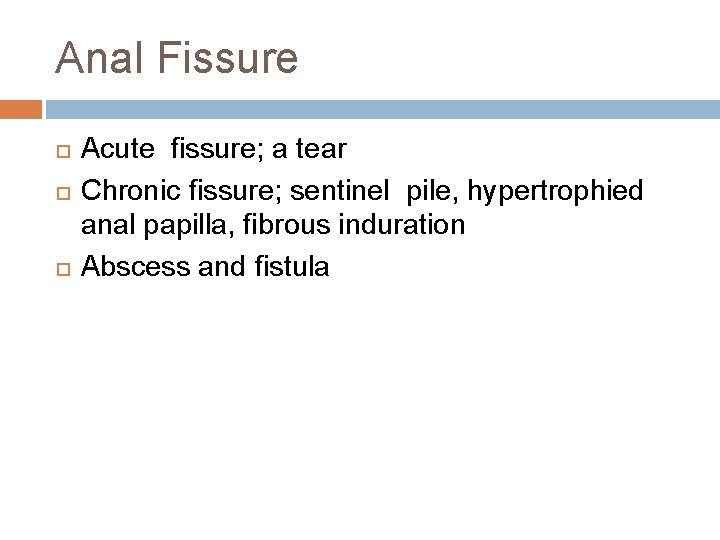 Anal Fissure Acute fissure; a tear Chronic fissure; sentinel pile, hypertrophied anal papilla, fibrous