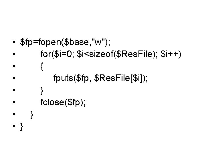  • • $fp=fopen($base, "w"); for($i=0; $i<sizeof($Res. File); $i++) { fputs($fp, $Res. File[$i]); }