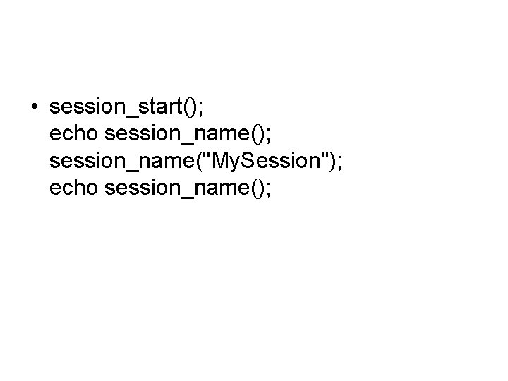  • session_start(); echo session_name(); session_name("My. Session"); echo session_name(); 