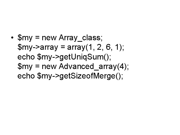  • $my = new Array_class; $my->array = array(1, 2, 6, 1); echo $my->get.