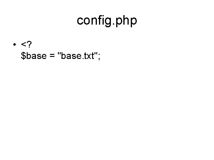 config. php • <? $base = "base. txt"; 