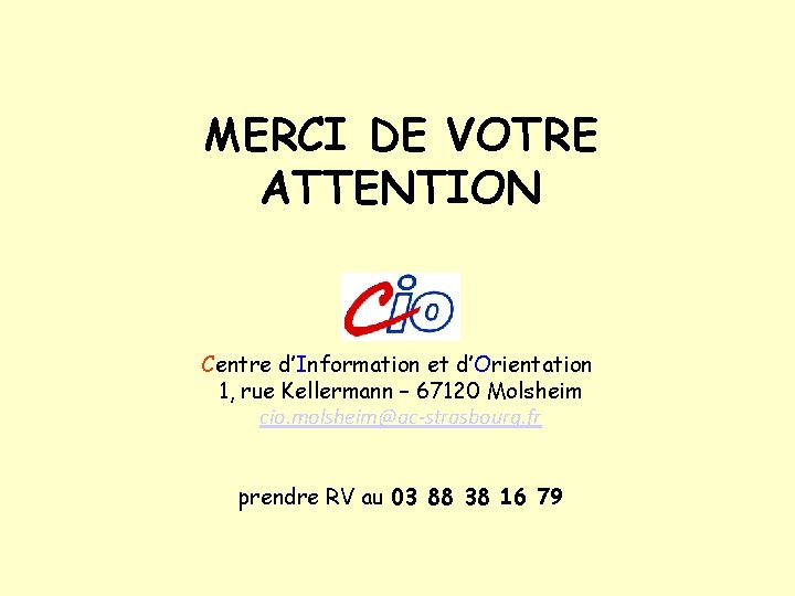 MERCI DE VOTRE ATTENTION Centre d’Information et d’Orientation 1, rue Kellermann – 67120 Molsheim