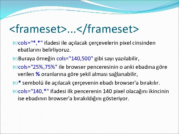 <frameset>. . . </frameset> cols="*, *" ifadesi ile açılacak çerçevelerin pixel cinsinden ebatlarını belirliyoruz.