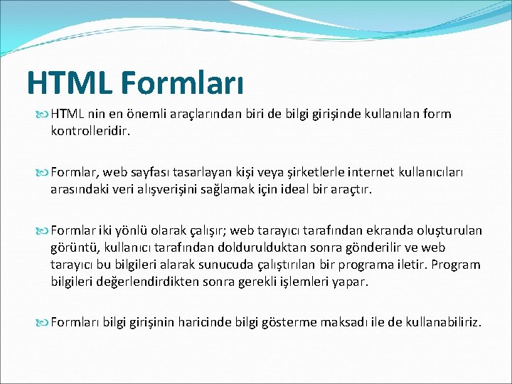 HTML Formları HTML nin en önemli araçlarından biri de bilgi girişinde kullanılan form kontrolleridir.