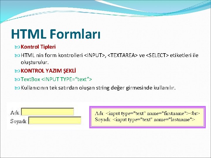 HTML Formları Kontrol Tipleri HTML nin form kontrolleri <INPUT>, <TEXTAREA> ve <SELECT> etiketleri ile