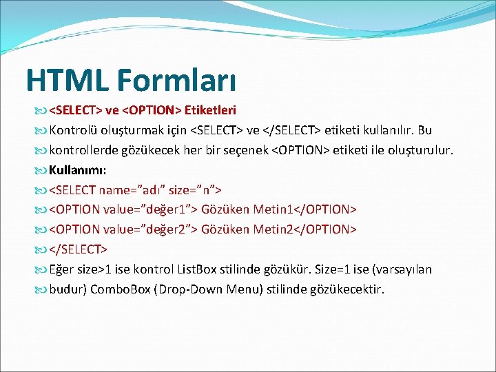 HTML Formları <SELECT> ve <OPTION> Etiketleri Kontrolü oluşturmak için <SELECT> ve </SELECT> etiketi kullanılır.