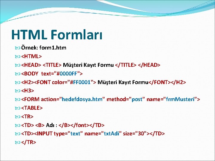 HTML Formları Örnek: form 1. htm <HTML> <HEAD> <TITLE> Müşteri Kayıt Formu </TITLE> </HEAD>