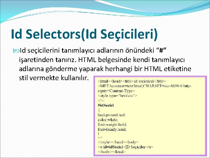 Id Selectors(Id Seçicileri) Id seçicilerini tanımlayıcı adlarının önündeki “#“ işaretinden tanırız. HTML belgesinde kendi
