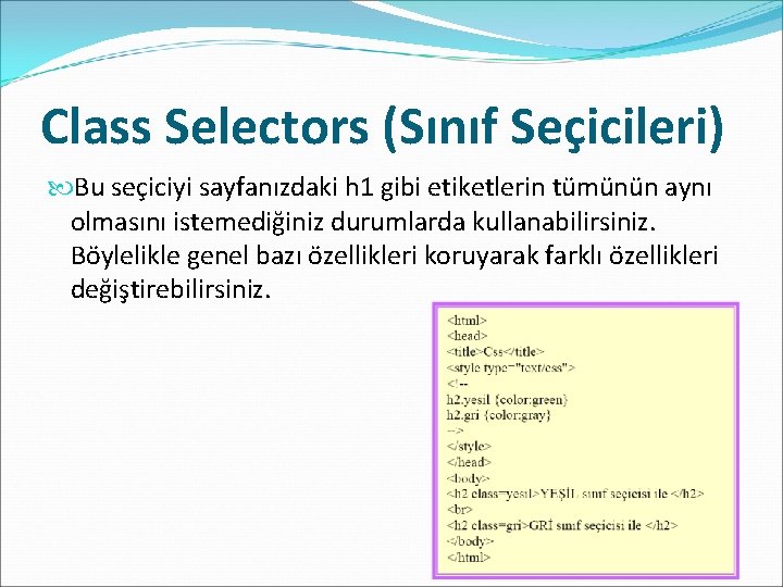 Class Selectors (Sınıf Seçicileri) Bu seçiciyi sayfanızdaki h 1 gibi etiketlerin tümünün aynı olmasını