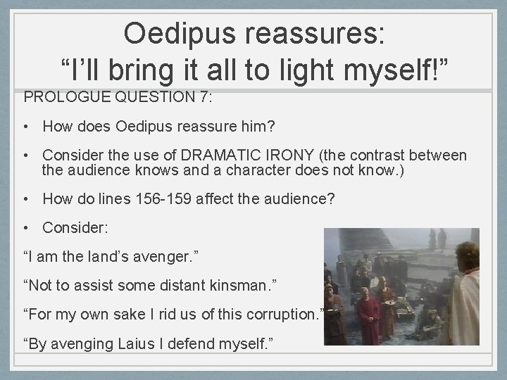 Oedipus reassures: “I’ll bring it all to light myself!” PROLOGUE QUESTION 7: • How