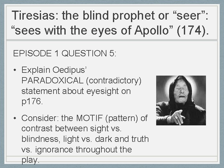 Tiresias: the blind prophet or “seer”: “sees with the eyes of Apollo” (174). EPISODE