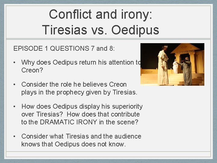 Conflict and irony: Tiresias vs. Oedipus EPISODE 1 QUESTIONS 7 and 8: • Why