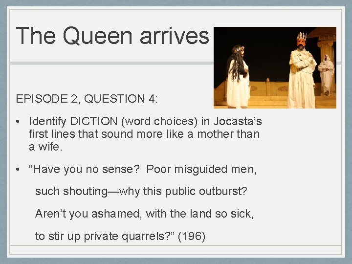 The Queen arrives EPISODE 2, QUESTION 4: • Identify DICTION (word choices) in Jocasta’s