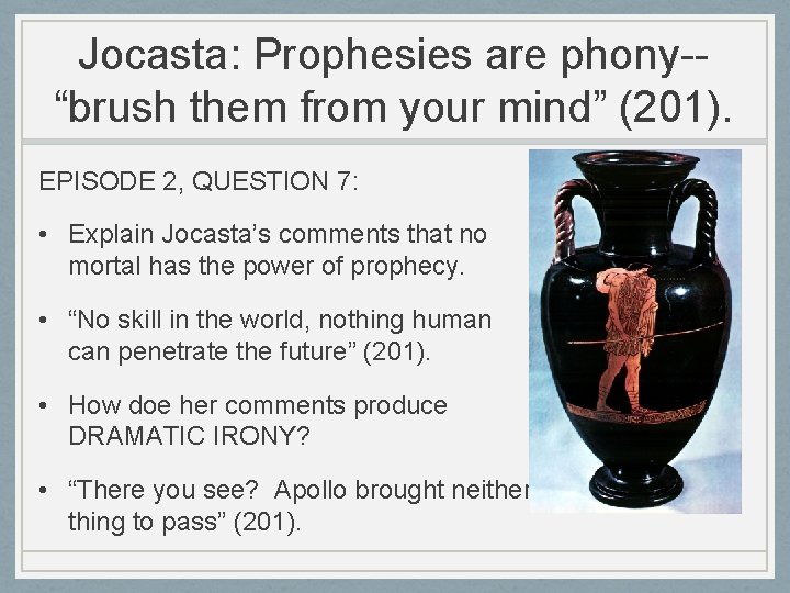 Jocasta: Prophesies are phony-“brush them from your mind” (201). EPISODE 2, QUESTION 7: •