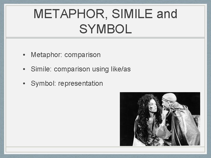 METAPHOR, SIMILE and SYMBOL • Metaphor: comparison • Simile: comparison using like/as • Symbol: