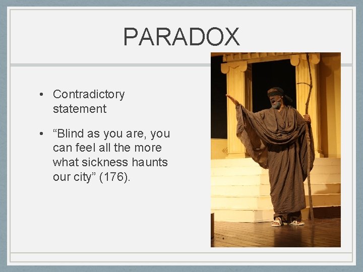 PARADOX • Contradictory statement • “Blind as you are, you can feel all the